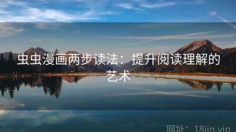 虫虫漫画两步读法：提升阅读理解的艺术