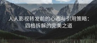 人人影视转发前的心态与引用策略：四格拆解的完美之道