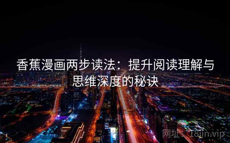 香蕉漫画两步读法：提升阅读理解与思维深度的秘诀