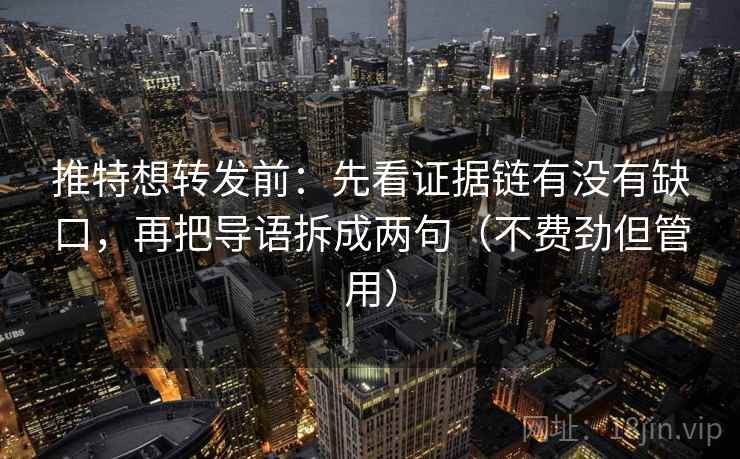 推特想转发前：先看证据链有没有缺口，再把导语拆成两句（不费劲但管用）