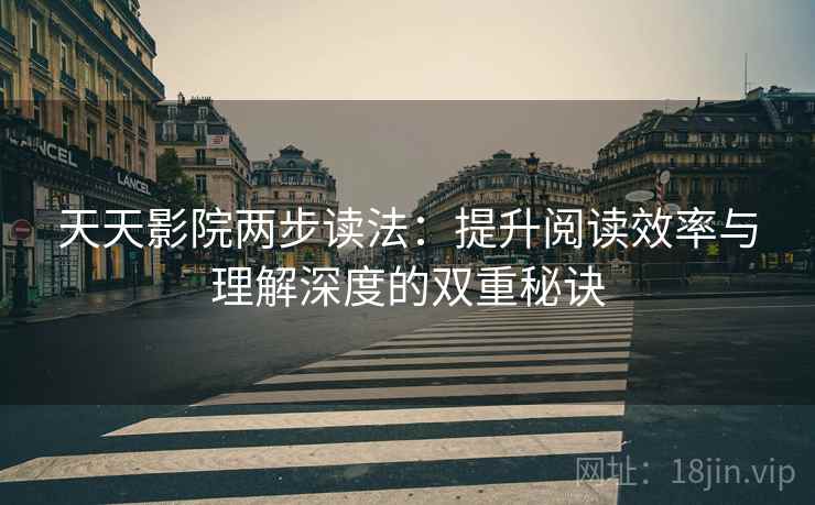 天天影院两步读法：提升阅读效率与理解深度的双重秘诀