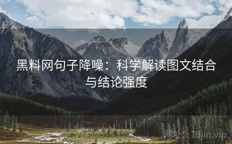 黑料网句子降噪:科学解读图文结合与结论强度 黑料网句子降噪:科学解读图文结合与结论强度
